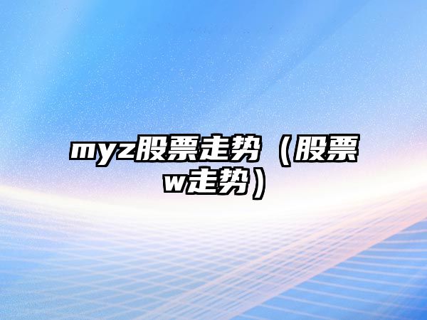 myz股票走勢（股票w走勢）