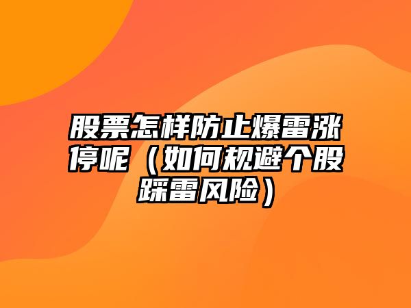 股票怎樣防止爆雷漲停呢（如何規避個(gè)股踩雷風(fēng)險）