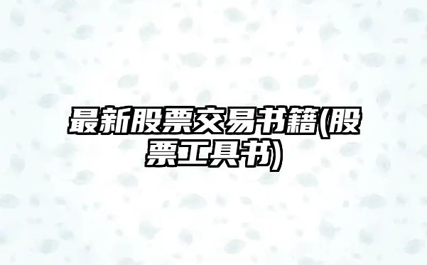 最新股票交易書(shū)籍(股票工具書(shū))