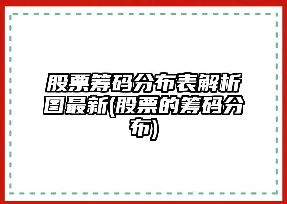 股票籌碼分布表解析圖最新(股票的籌碼分布)