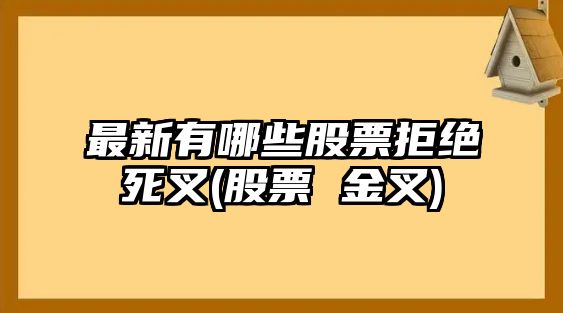 最新有哪些股票拒絕死叉(股票 金叉)