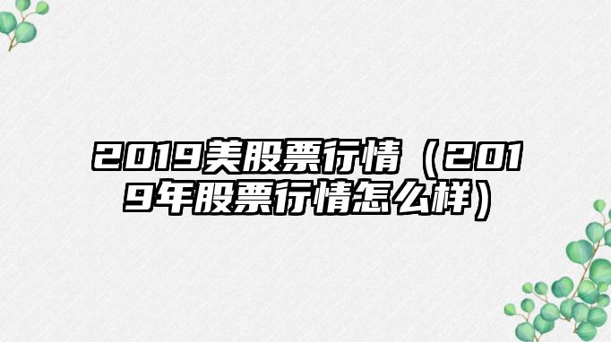 2019美股票行情（2019年股票行情怎么樣）