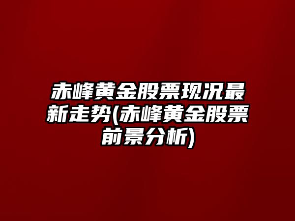 赤峰黃金股票現況最新走勢(赤峰黃金股票前景分析)