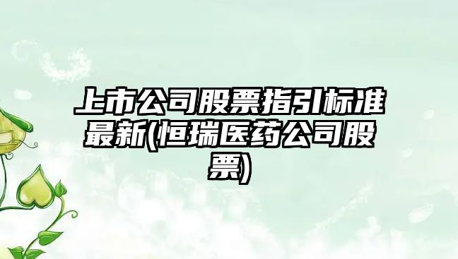 上市公司股票指引標準最新(恒瑞醫藥公司股票)