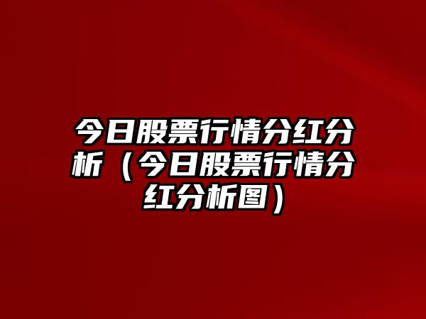 今日股票行情分紅分析（今日股票行情分紅分析圖）