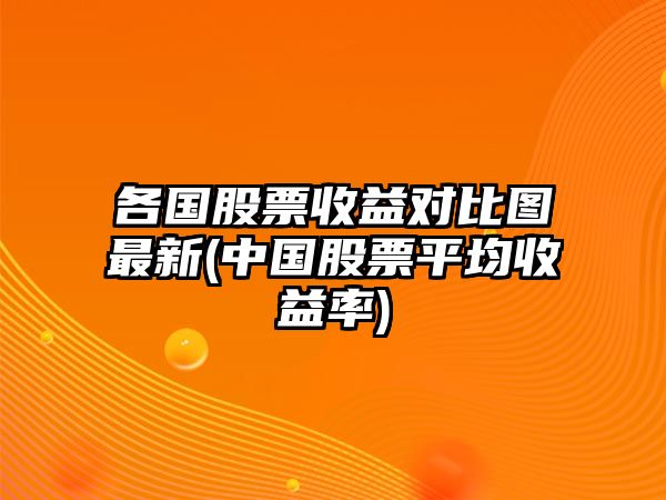 各國股票收益對比圖最新(中國股票平均收益率)