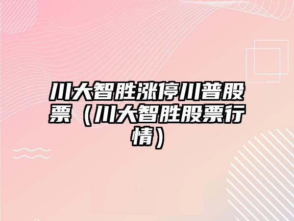川大智勝漲停川普股票（川大智勝股票行情）
