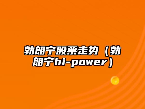 勃朗寧股票走勢（勃朗寧hi-power）