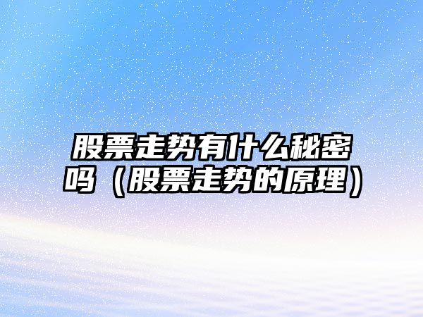 股票走勢有什么秘密嗎（股票走勢的原理）