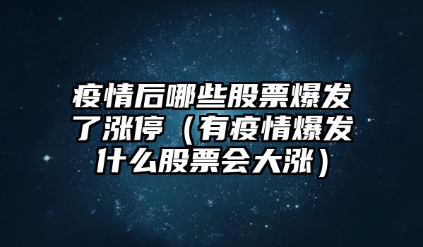 疫情后哪些股票爆發(fā)了漲停（有疫情爆發(fā)什么股票會(huì )大漲）