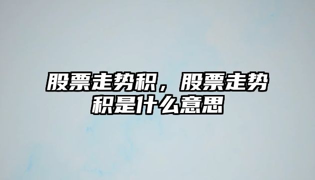 股票走勢積，股票走勢積是什么意思