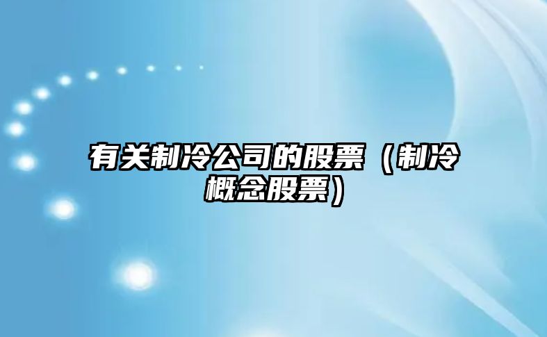 有關(guān)制冷公司的股票（制冷概念股票）