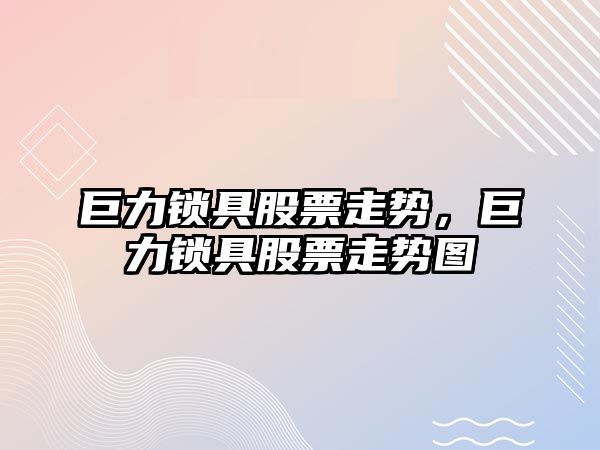 巨力鎖具股票走勢，巨力鎖具股票走勢圖