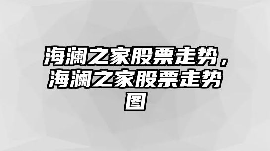 海瀾之家股票走勢，海瀾之家股票走勢圖