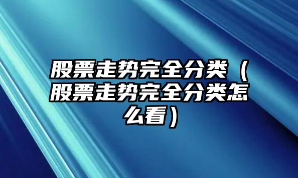 股票走勢完全分類(lèi)（股票走勢完全分類(lèi)怎么看）