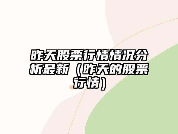 昨天股票行情情況分析最新（昨天的股票行情）