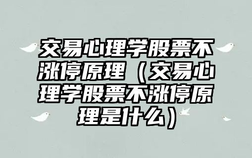 交易心理學(xué)股票不漲停原理（交易心理學(xué)股票不漲停原理是什么）