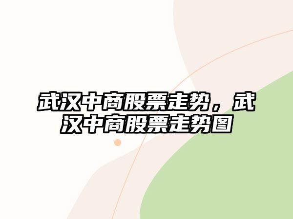 武漢中商股票走勢，武漢中商股票走勢圖