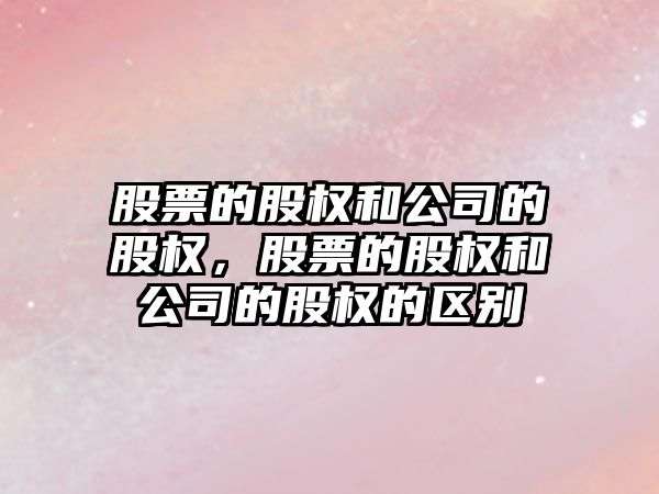 股票的股權和公司的股權，股票的股權和公司的股權的區別