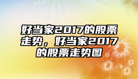 好當家2017的股票走勢，好當家2017的股票走勢圖