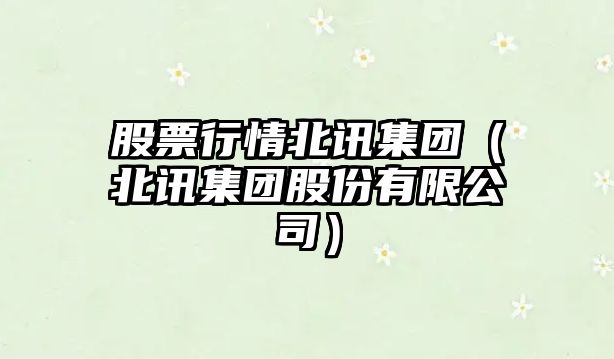 股票行情北訊集團（北訊集團股份有限公司）