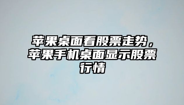 蘋(píng)果桌面看股票走勢，蘋(píng)果手機桌面顯示股票行情