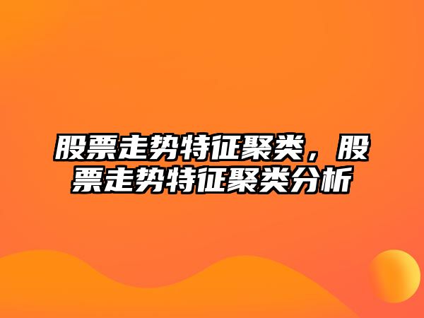 股票走勢特征聚類(lèi)，股票走勢特征聚類(lèi)分析