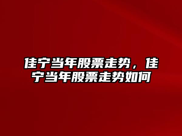 佳寧當年股票走勢，佳寧當年股票走勢如何