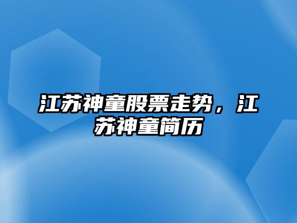 江蘇神童股票走勢，江蘇神童簡(jiǎn)歷