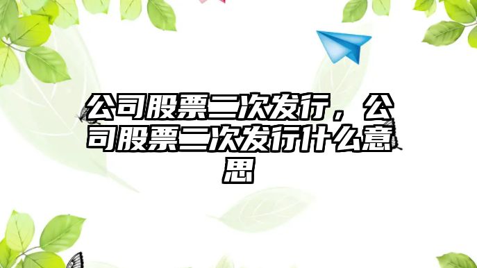 公司股票二次發(fā)行，公司股票二次發(fā)行什么意思