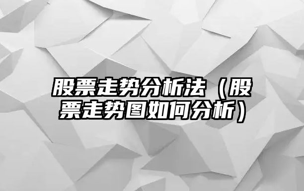 股票走勢分析法（股票走勢圖如何分析）