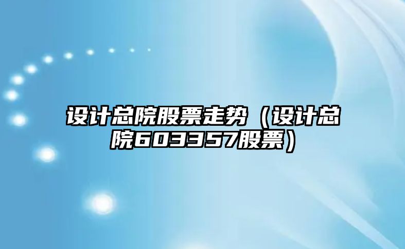 設計總院股票走勢（設計總院603357股票）