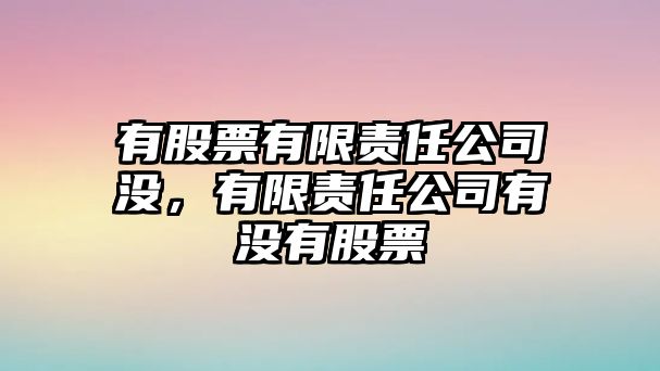 有股票有限責任公司沒(méi)，有限責任公司有沒(méi)有股票