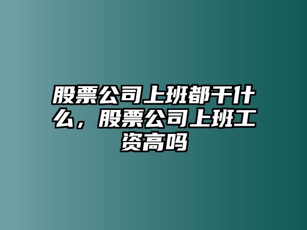 股票公司上班都干什么，股票公司上班工資高嗎