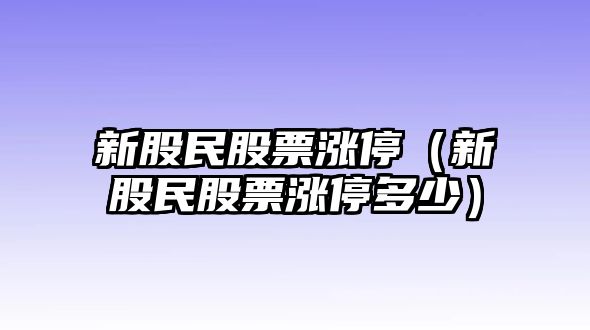 新股民股票漲停（新股民股票漲停多少）