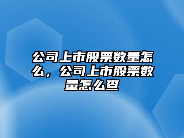 公司上市股票數量怎么，公司上市股票數量怎么查