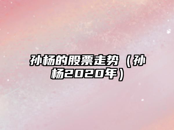 孫楊的股票走勢（孫楊2020年）