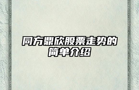 同方鼎欣股票走勢的簡(jiǎn)單介紹