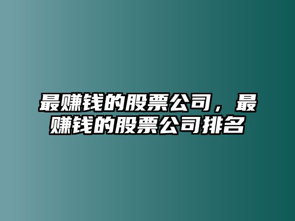 最賺錢(qián)的股票公司，最賺錢(qián)的股票公司排名