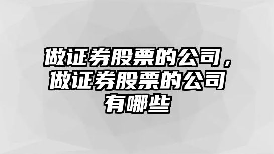 做證券股票的公司，做證券股票的公司有哪些