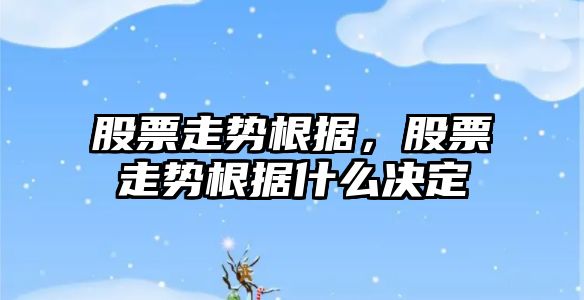 股票走勢根據，股票走勢根據什么決定