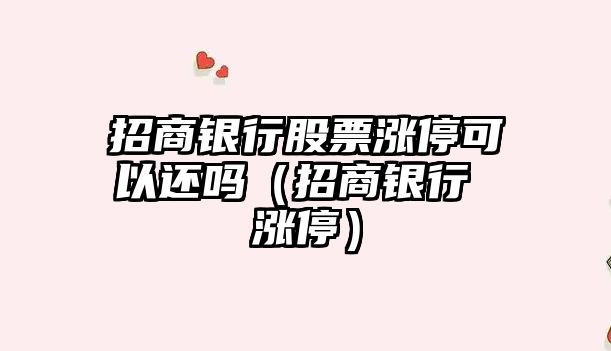 招商銀行股票漲?？梢赃€嗎（招商銀行 漲停）