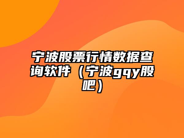 寧波股票行情數據查詢(xún)軟件（寧波gqy股吧）