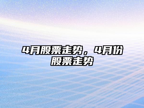 4月股票走勢，4月份股票走勢