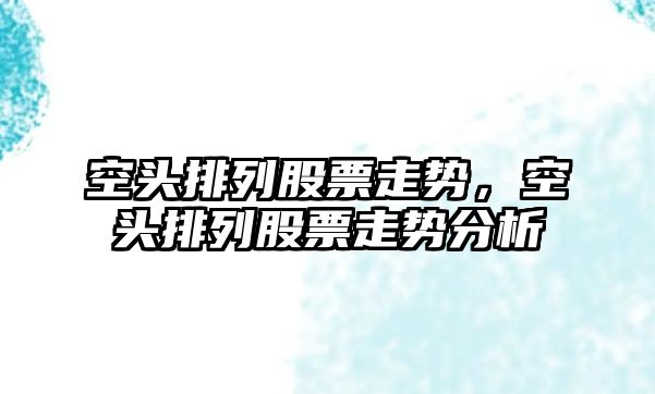 空頭排列股票走勢，空頭排列股票走勢分析