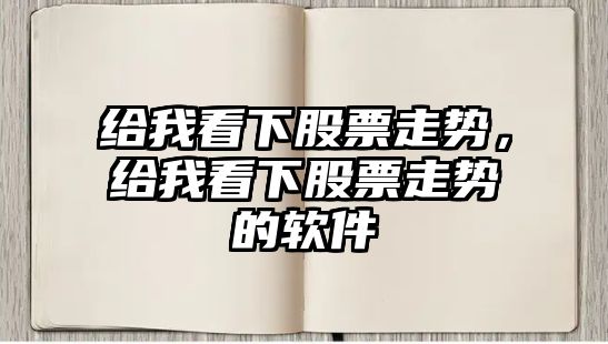 給我看下股票走勢，給我看下股票走勢的軟件