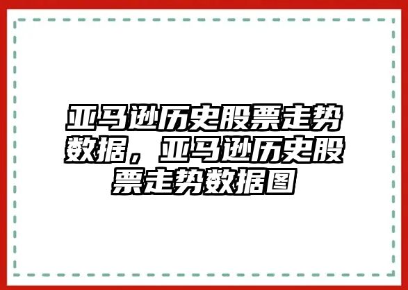 亞馬遜歷史股票走勢數據，亞馬遜歷史股票走勢數據圖