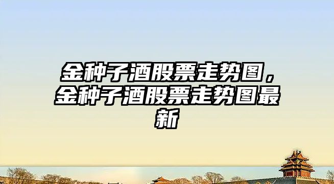 金種子酒股票走勢圖，金種子酒股票走勢圖最新