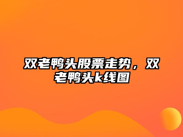 雙老鴨頭股票走勢，雙老鴨頭k線(xiàn)圖