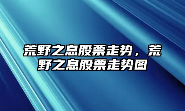 荒野之息股票走勢，荒野之息股票走勢圖